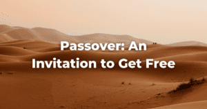 Image of a desert with the words Passover: An Invitation to Get Free