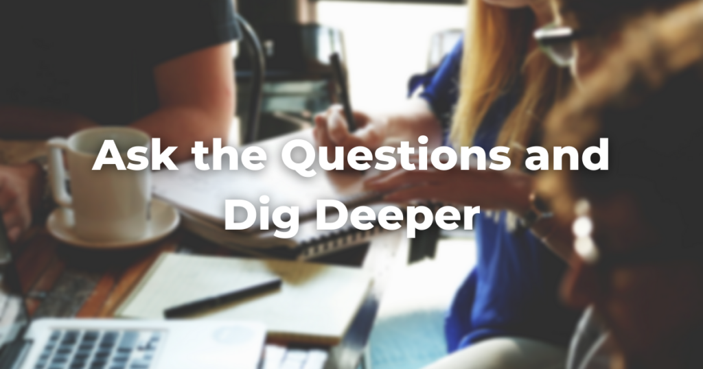 Ask the Questions and Dig Deeper