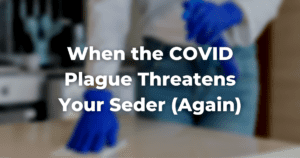 blurry image of someone cleaning a table with the words When the COVID Plague Threatens Your Seder (Again)