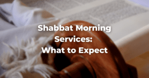 Shabbat Morning Services: What to Expect