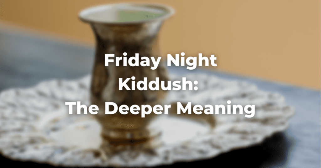 What is the Deeper Meaning of the Friday Night Kiddush?
