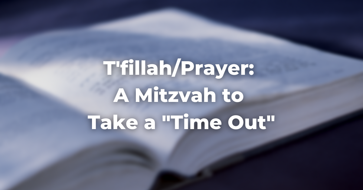 aT'fillah/Prayer: A Mitzvah to Take a "Time Out"