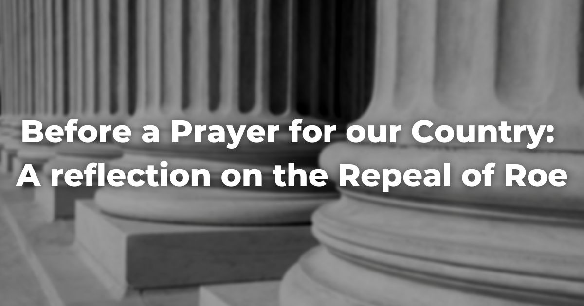 Before a Prayer for our Country: A reflection on the Repeal of Roe