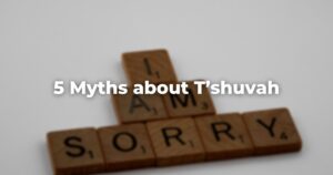 5 Myths about T’shuvah