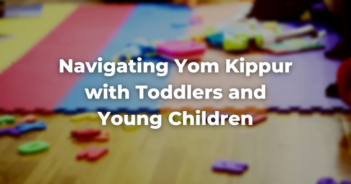 Navigating Yom Kippur with Toddlers and Young Children