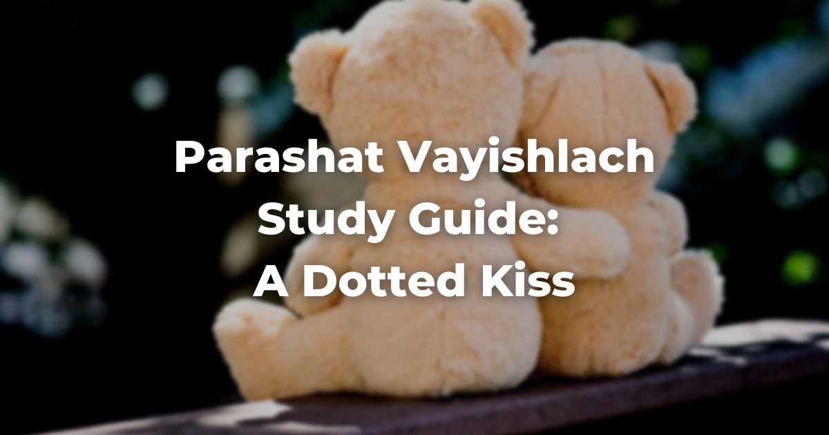 Parashat Vaysihlach Study Guide: A Dotted kiss