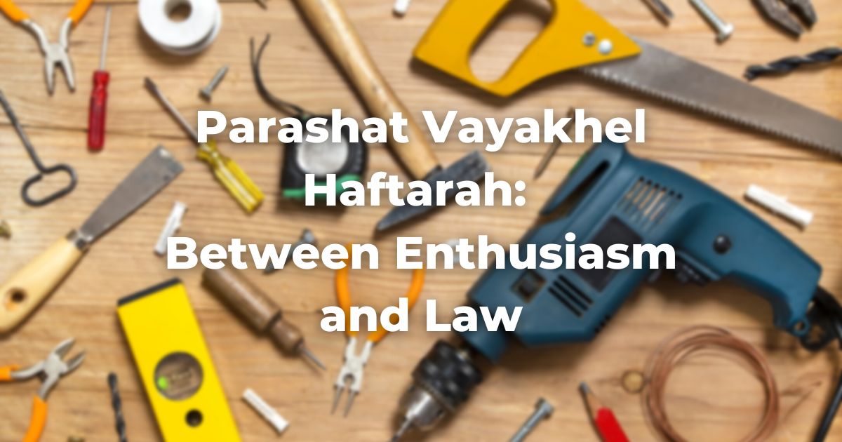 Parashat Vayakhel Haftarah Between Enthusiasm and Law
