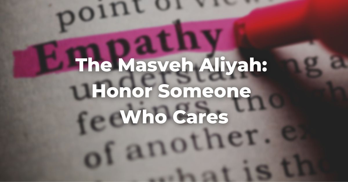 The Masveh Aliyah: Honor Someone Who Cares