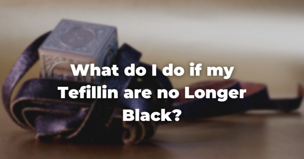 What do I do if my Tefillin are no Longer Black? The Digital Home for