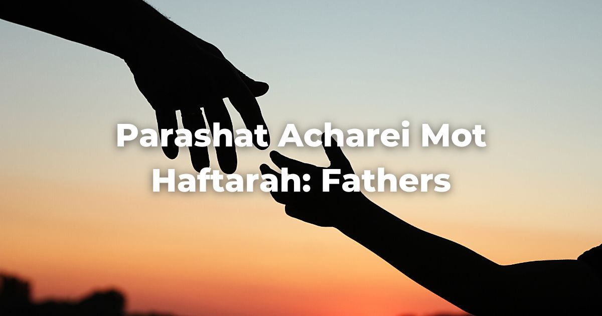 Parshat Acharei Mot Haftarah: Fathers