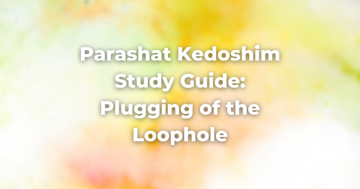 Parashat Kedoshim Study Guide: Plugging of the Loophole