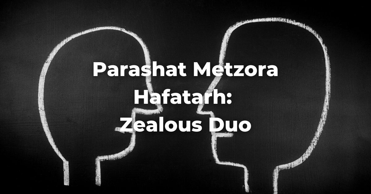 Parashat Metzora Hafatarh: Zealous Duo