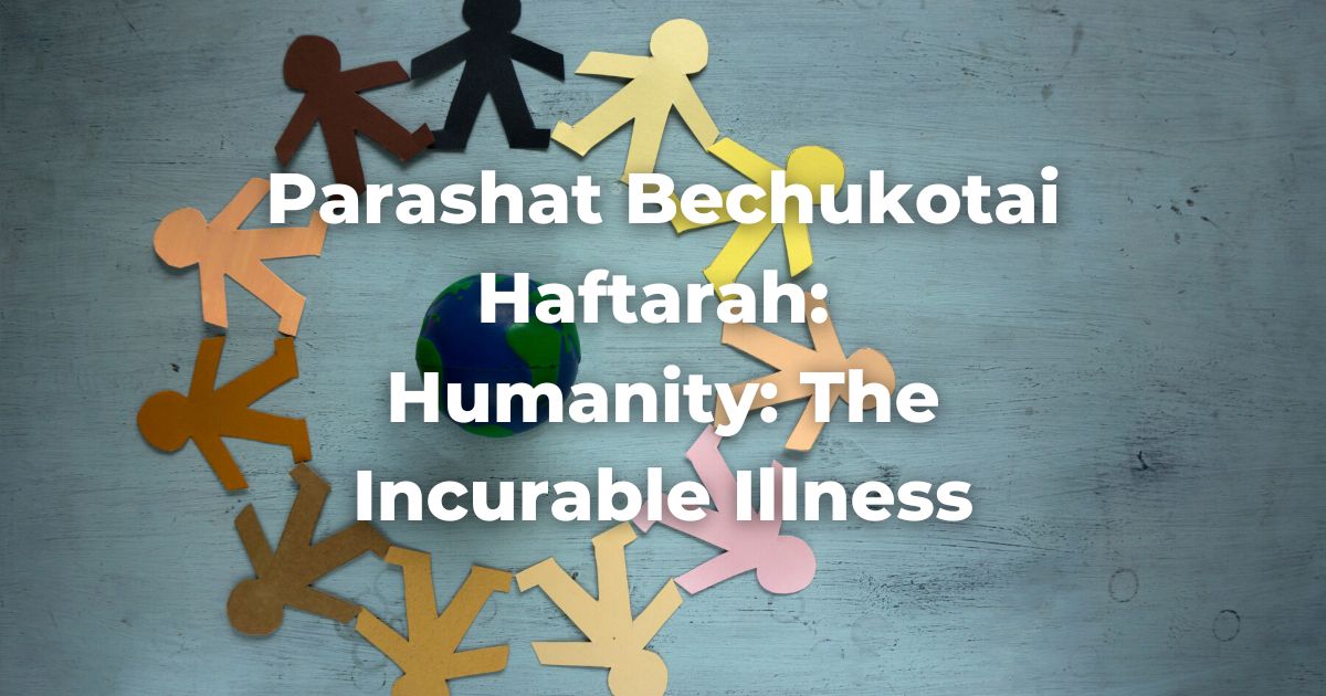Parashat Bechukotai Haftarah: Humanity: The Incurable Illness