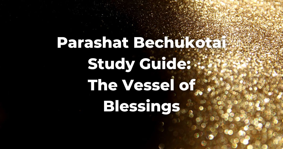 Parashat Bechukotai Study Guide The Vessel of Blessings