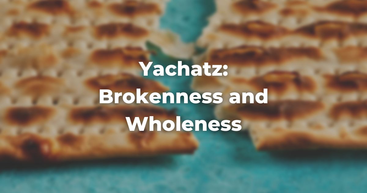 Yachatz Brokenness and Wholeness