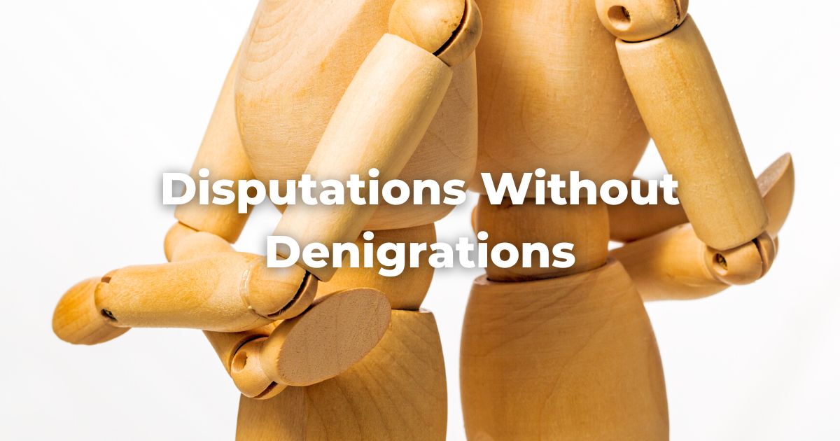 Disputations Without Denigrations