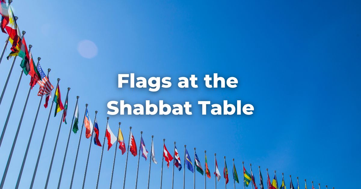 Flags at the Shabbat Table