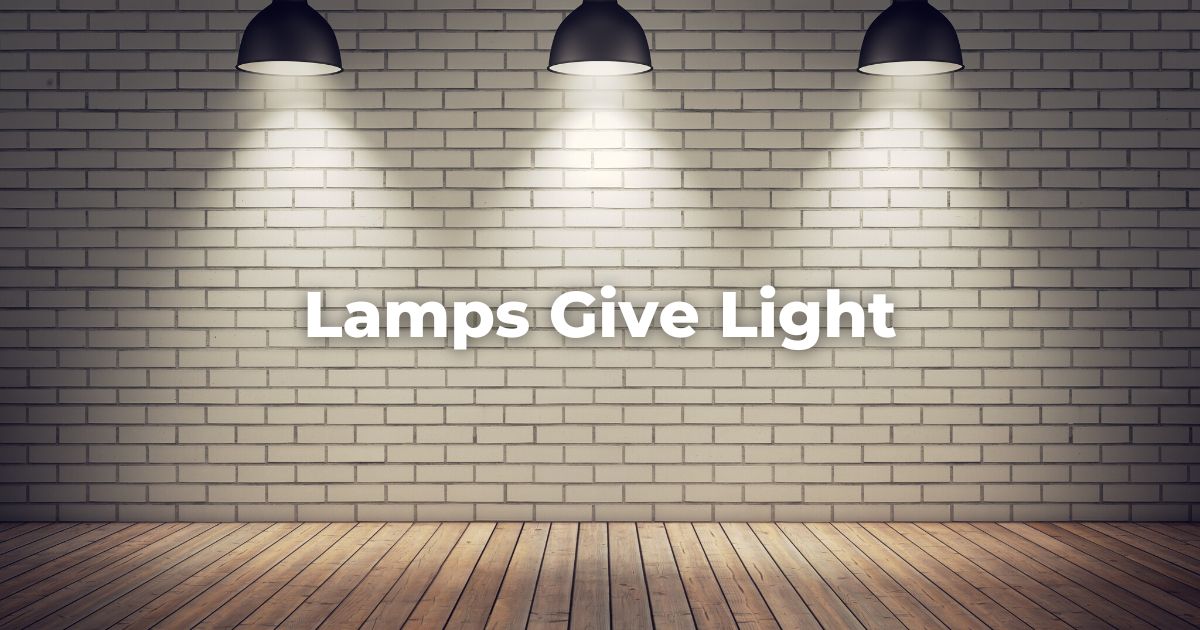 Lamps Give Light