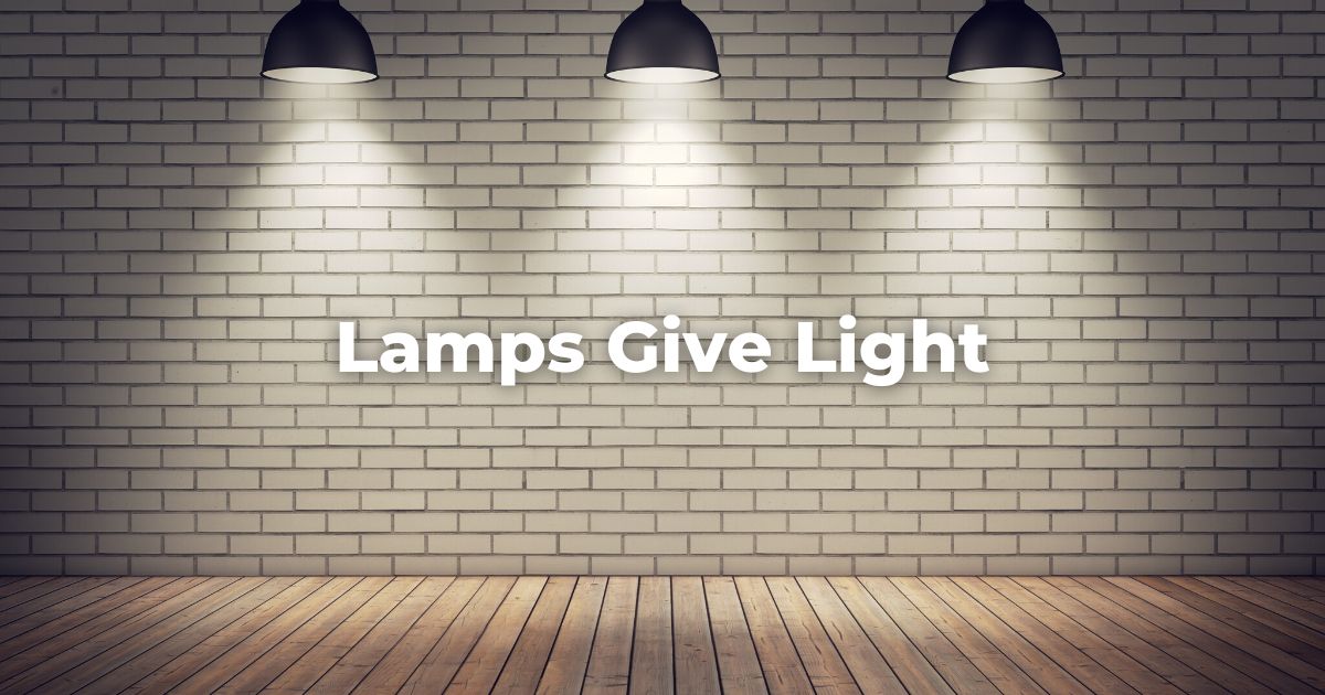 Lamps Give Light