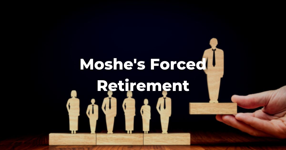 Moshe's Forced Retirement