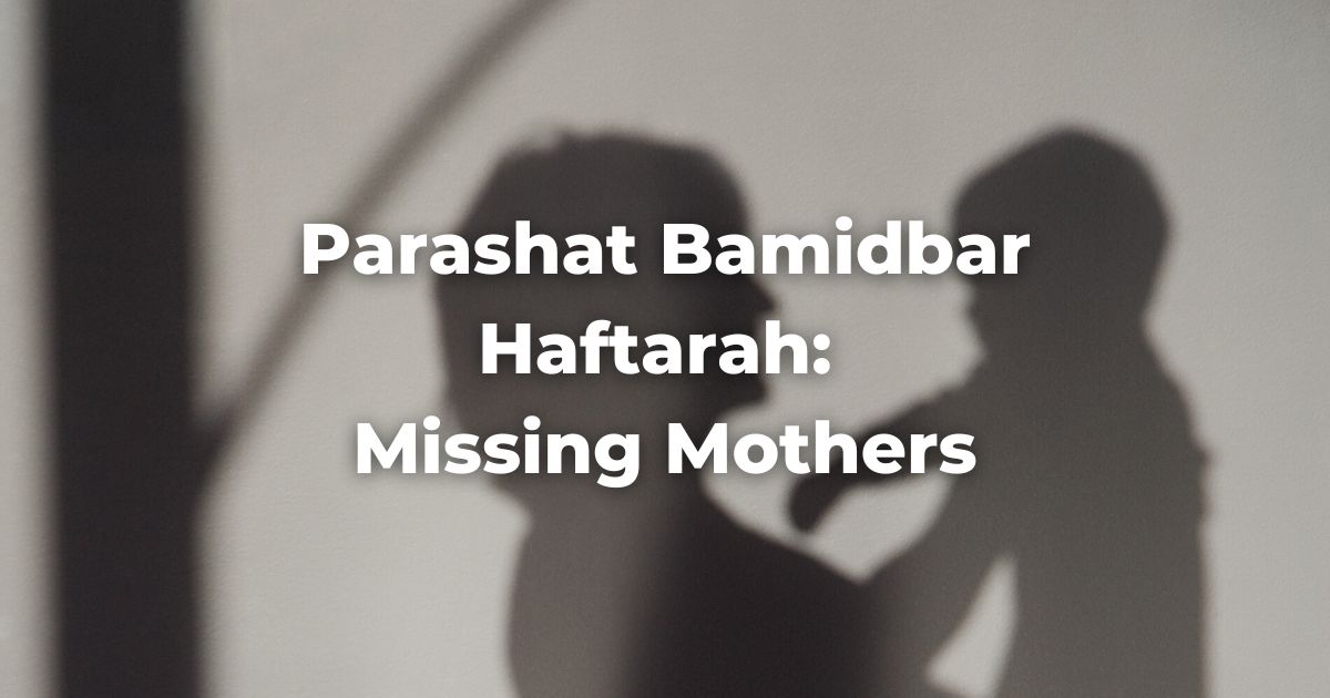 Parashat Bamidbar Haftarah: Missing Mothers
