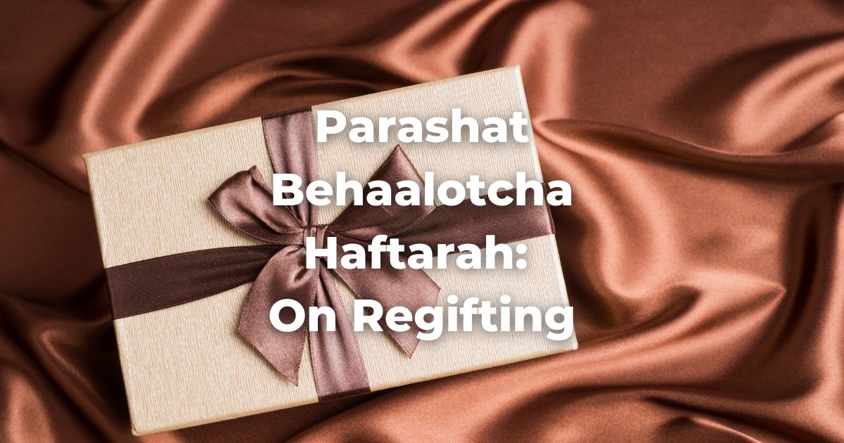 Parashat Behaalotcha Haftarah: On Regifting