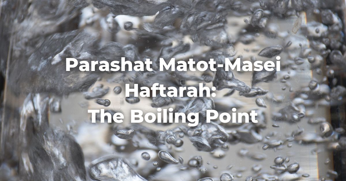 Parashat Matot-Masei Haftarah: The Boiling Point