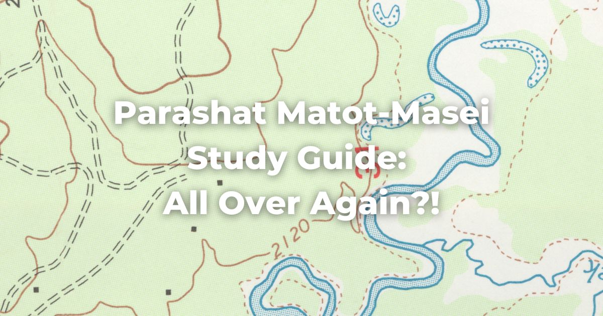Parashat Matot-Masei Study Guide: All Over Again?!