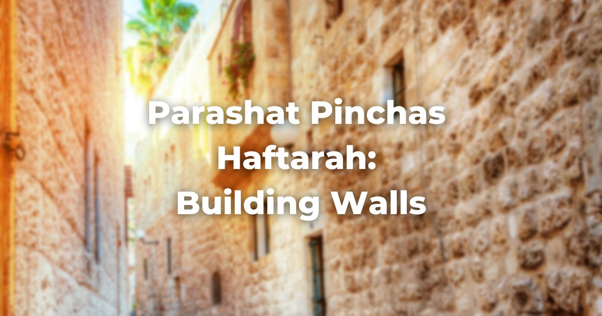 Parashat Pinchas Haftarah: Building Walls