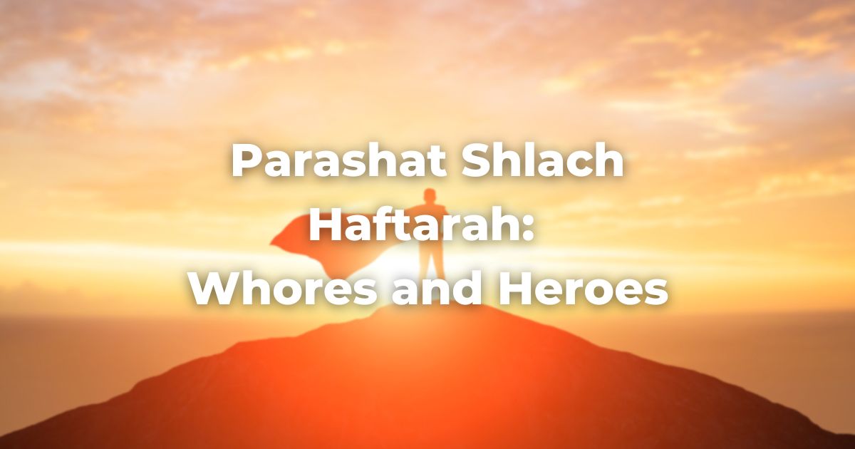 Parashat Shlach Haftarah: Whores and Heroes