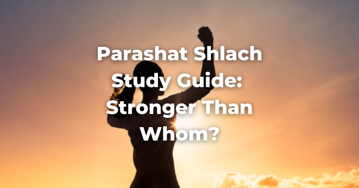 Parashat Shlach Study Guide: Stronger Than Whom?