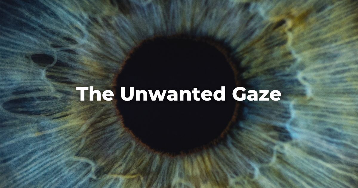 The Unwanted Gaze