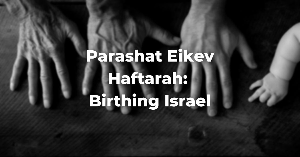 Parashat Eikev Haftarah: Birthing Israel