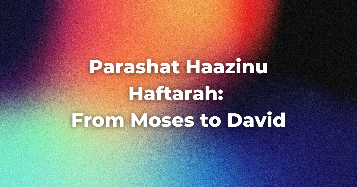 Parashat Haazinu Haftarah: From Moses to David