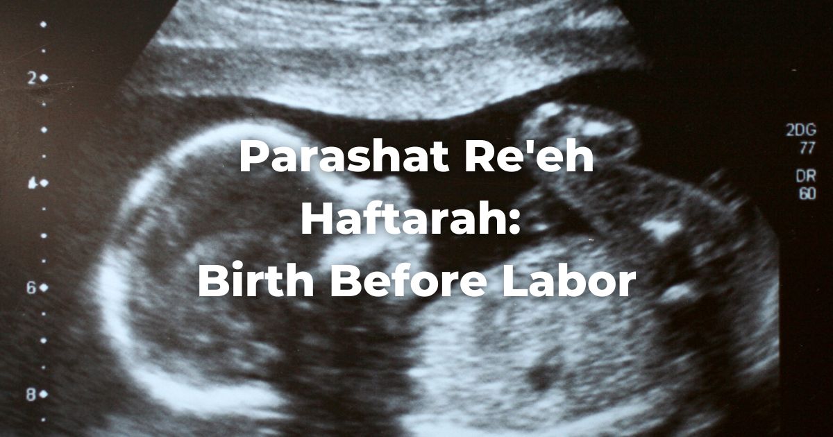 Parashat Re'eh Haftarah: Birth Before Labor
