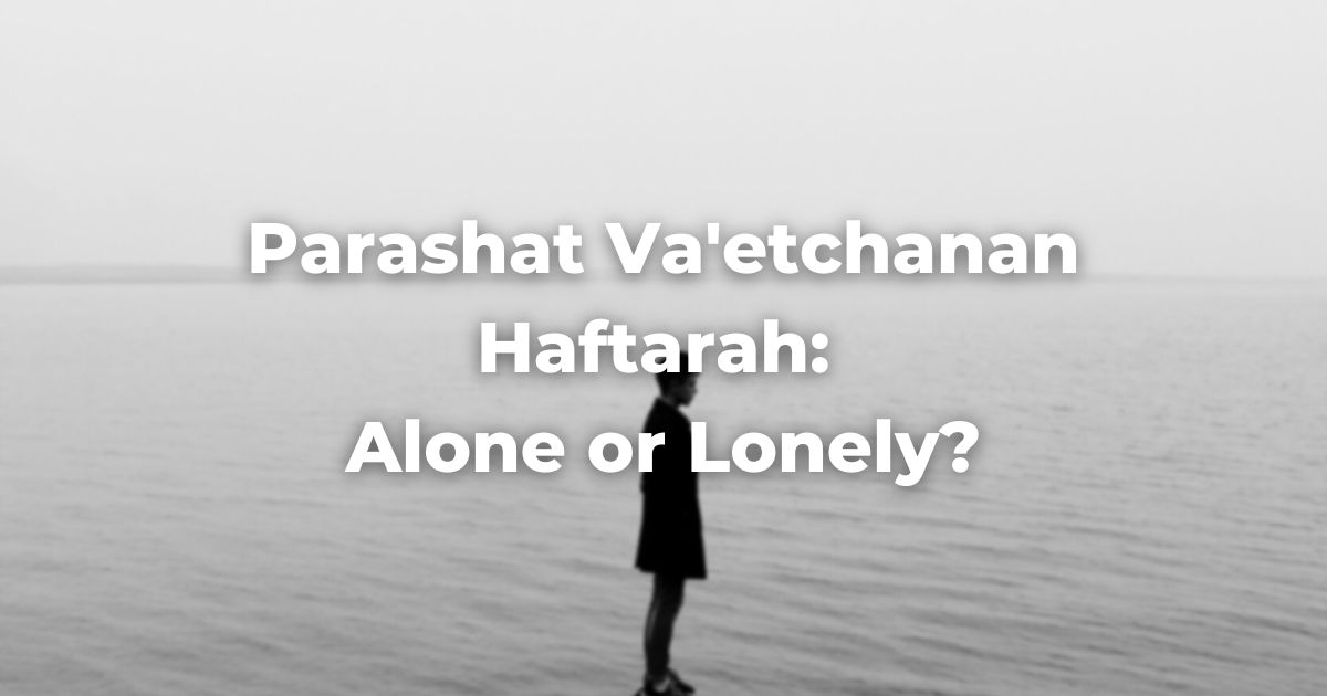 Parashat Va'etchanan Haftarah: Alone or Lonely?