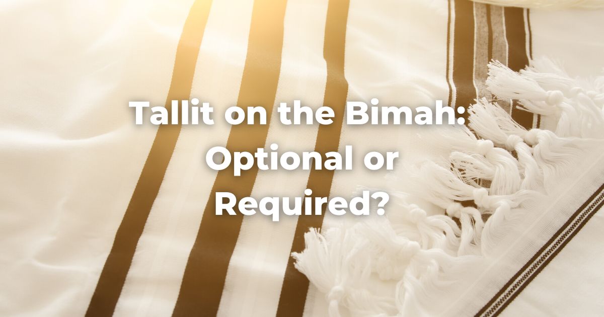 Tallit on the Bimah: Optional or Required?