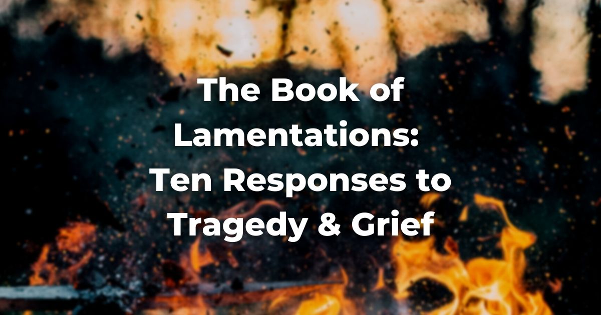 The Book of Lamentations: Ten Responses to Tragedy & Grief