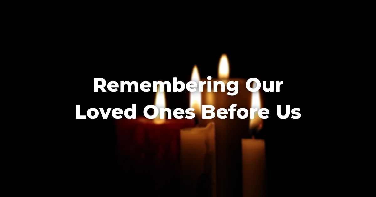 Remembering Our Loved Ones Before Us