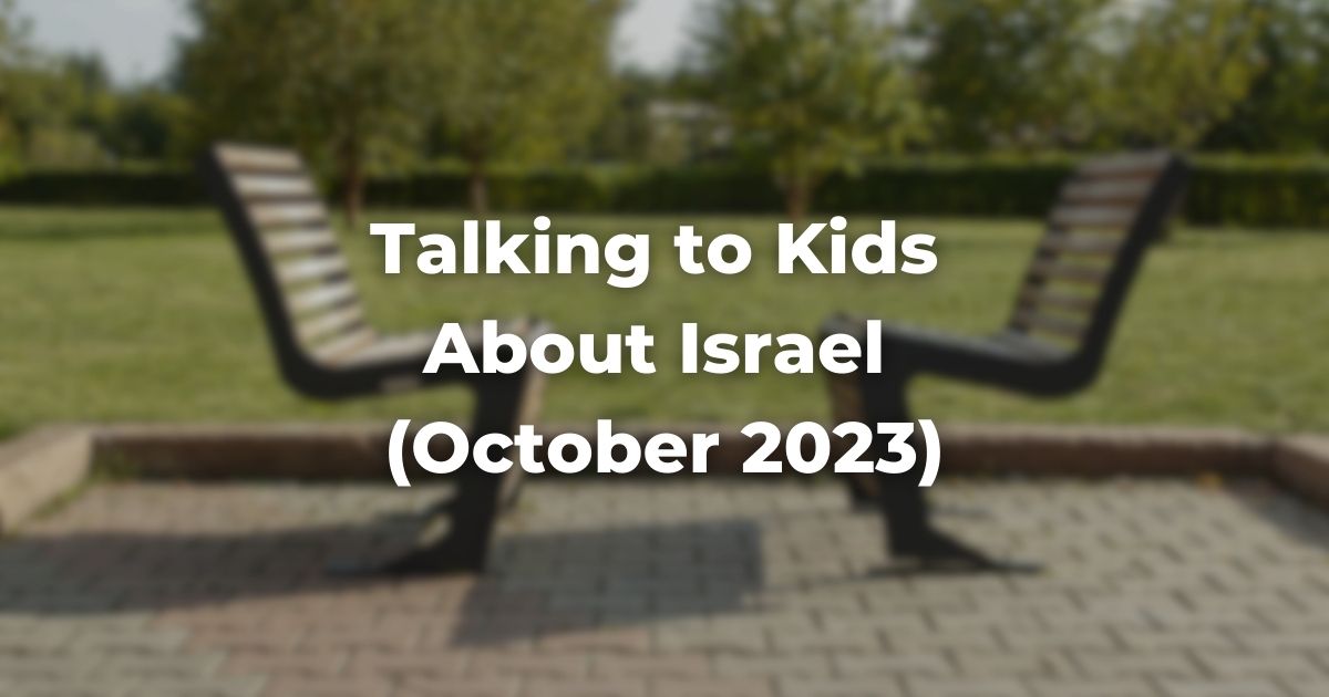 Talking to Kids About Israel (October 2023)