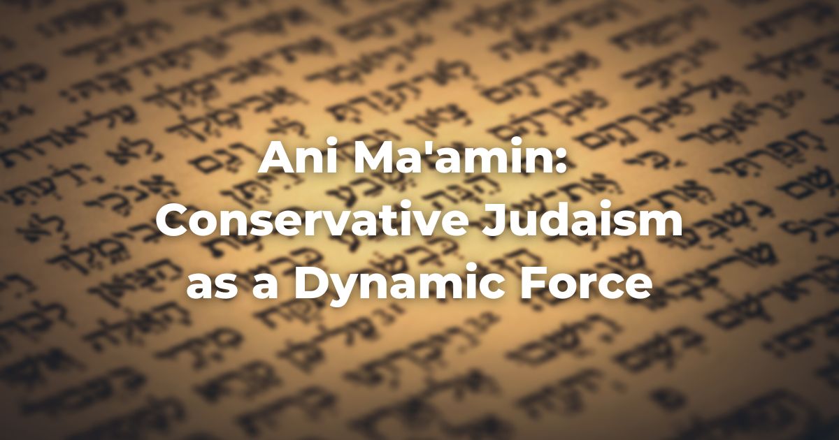 Ani Ma'amin: Conservative Judaism as a Dynamic Force
