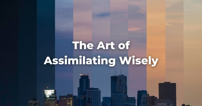 The Art of Assimilating Wisely
