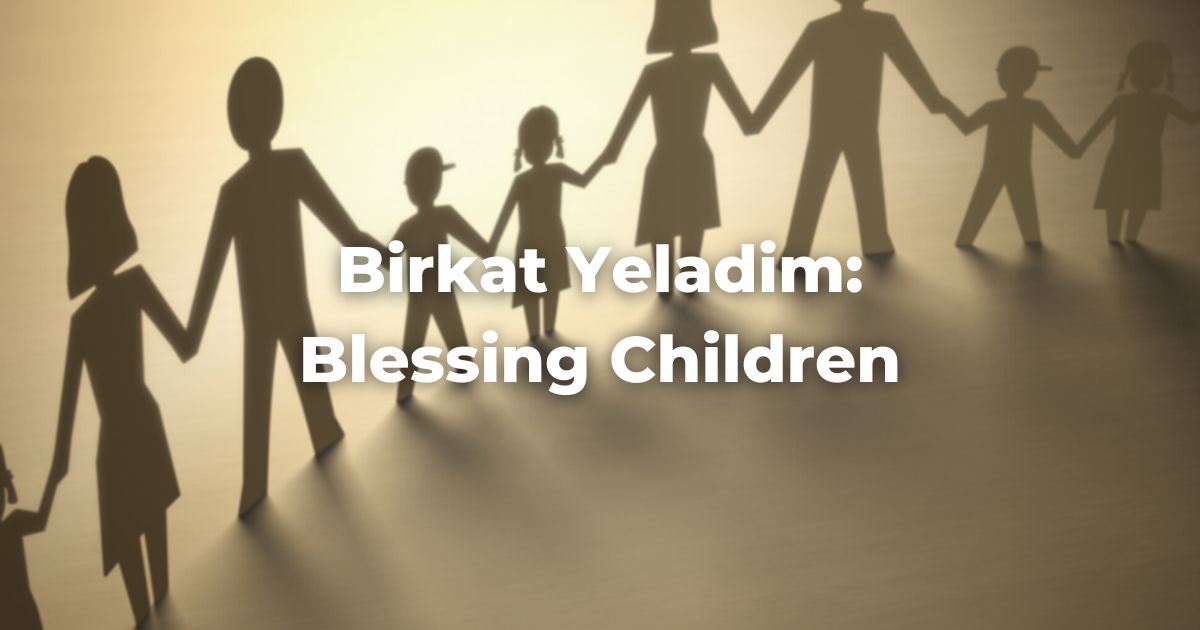 Birkat Yeladim: Blessing Children