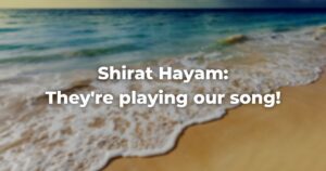 Shirat Hayam - They're playing our song!