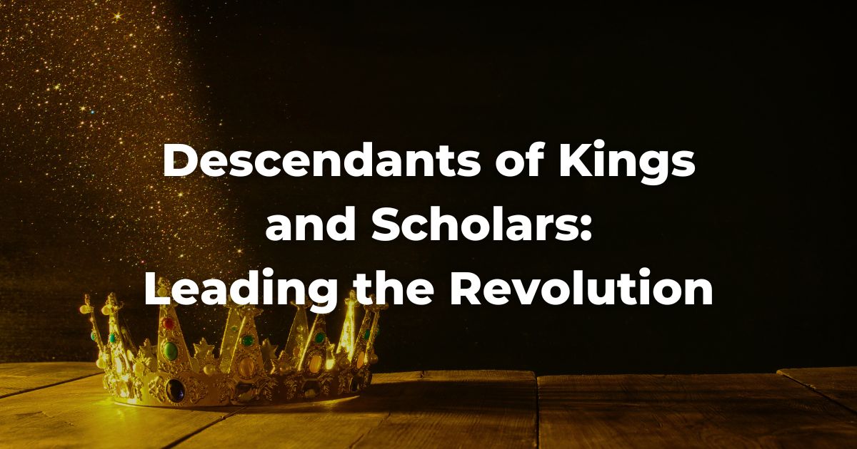Descendants of Kings and Scholars: Leading the Revolution