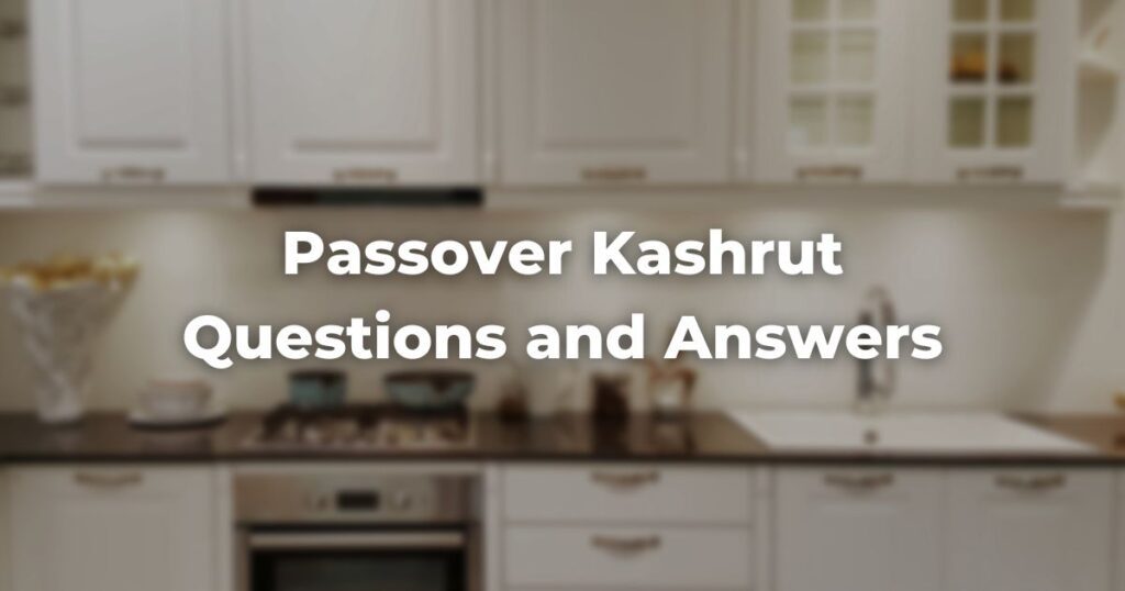Passover Kashrut Questions and Answers