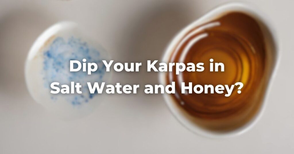 Dip Your Karpas in Salt Water and Honey?