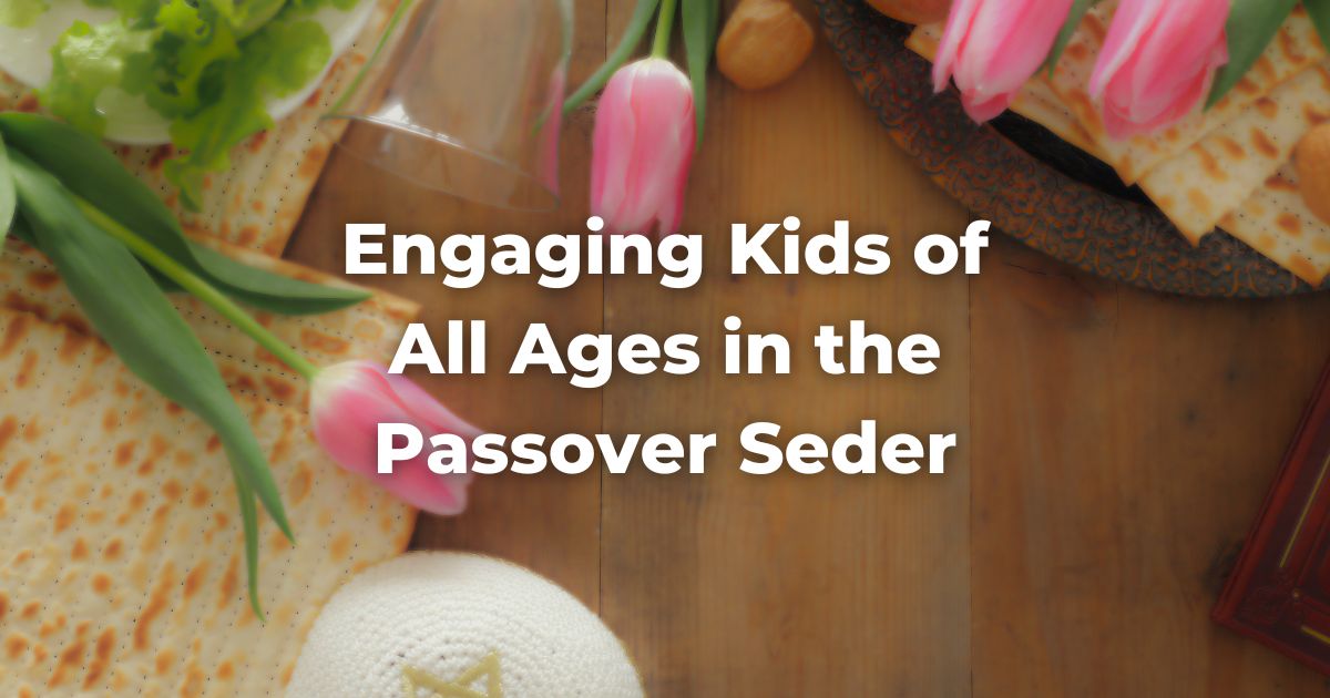 Engaging Kids of All Ages in the Passover Seder