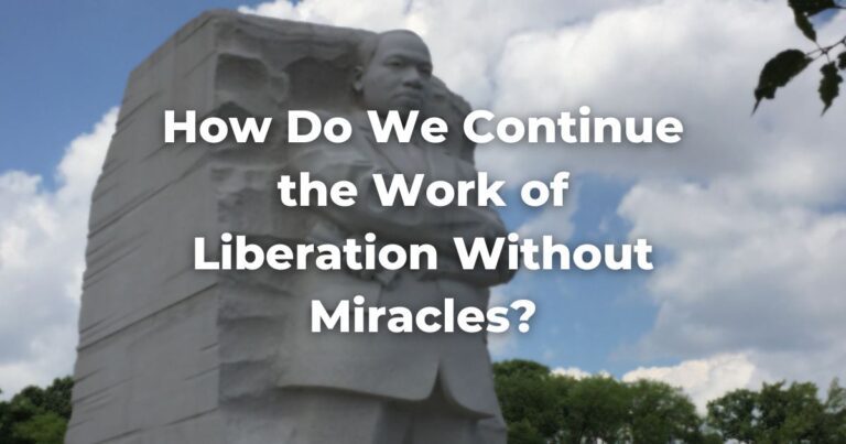 How Do We Continue the Work of Liberation Without Miracles?