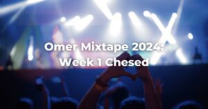 Omer Mixtape 2024: Week 1 Chesed